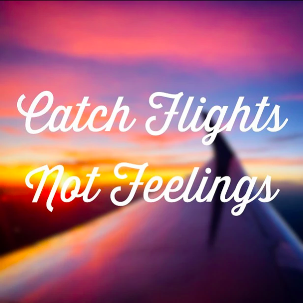 Catch Flights, Not Feelings