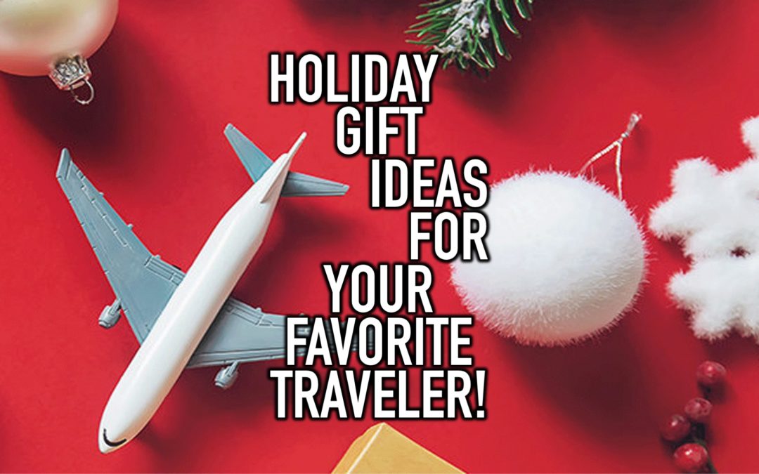 Holiday Gift Ideas for Your Favorite Traveler!